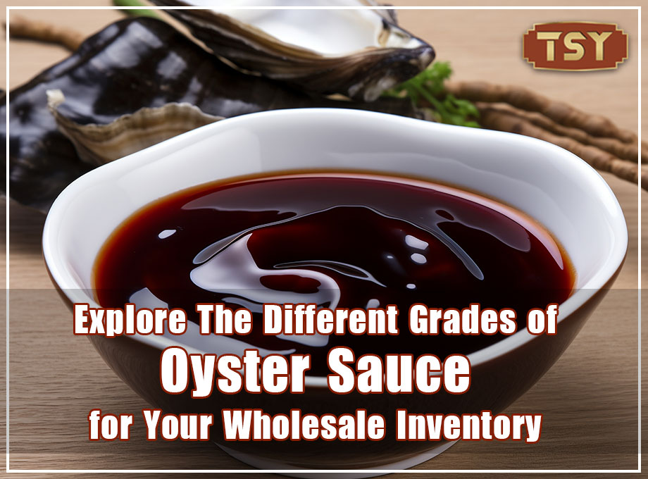 Von Basic bis Premium: Entdecken Sie die verschiedenen Qualitäten von Austernsauce für Ihren Großhandelsbestand